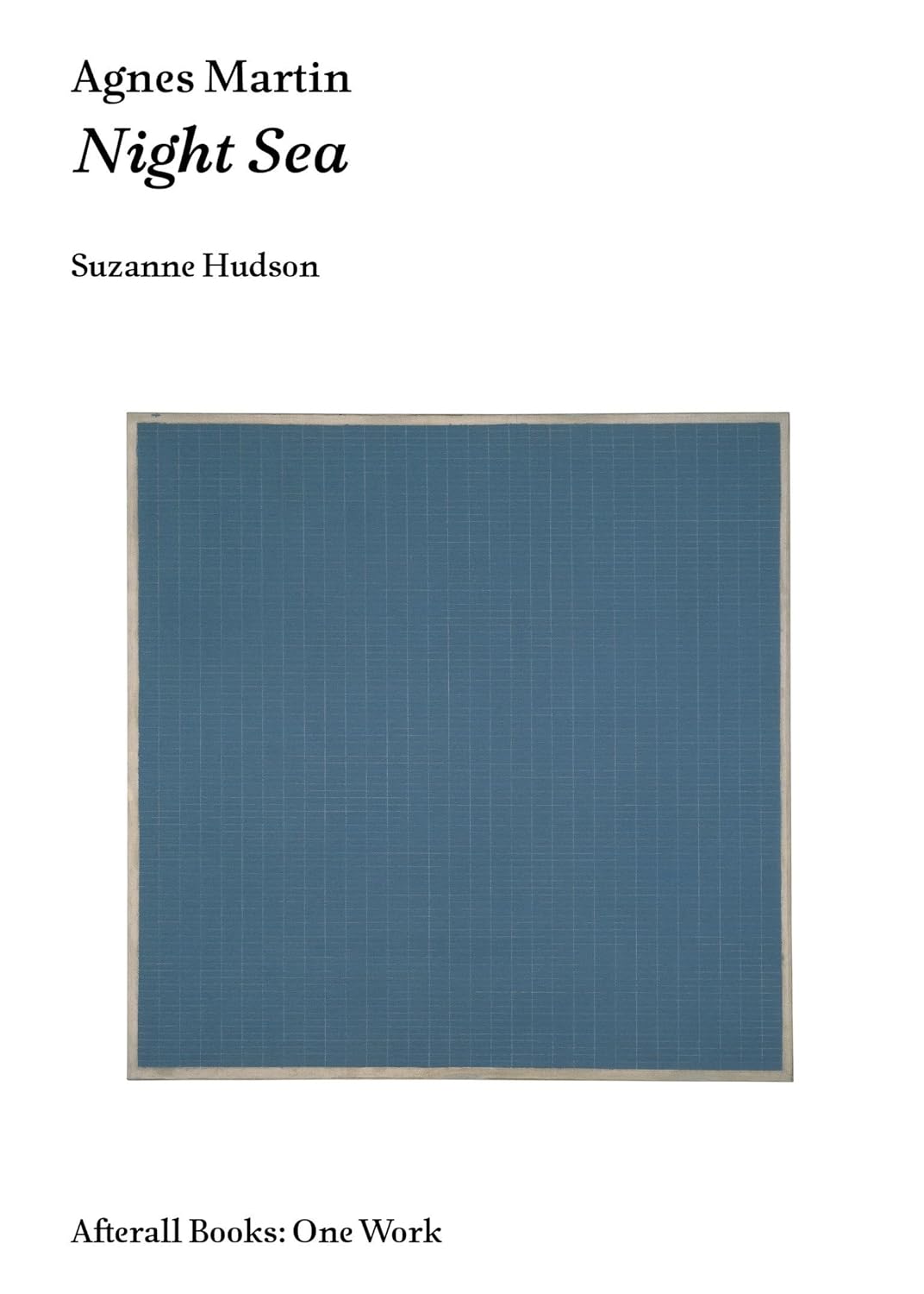 Agnes Martin: Night Sea (Afterall Books / One Work) P