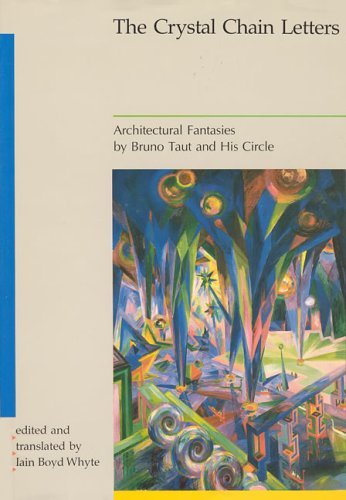 The Crystal Chain Letters Architectural Fantasies by Bruno Taut and his Circle