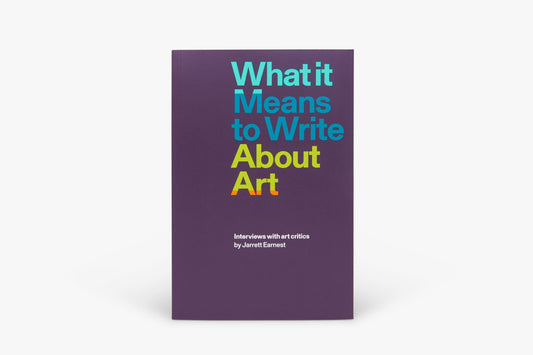 What it Means to Write About Art: Interviews with Art Critics