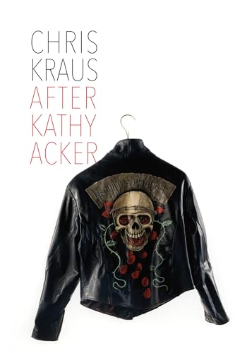 After Kathy Acker: A Literary Biography