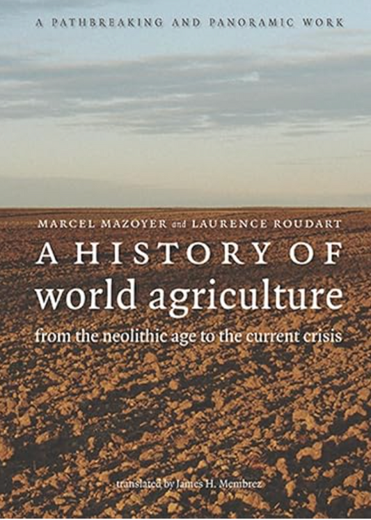 A History of World Agriculture by Marcel Mazoyer and Laurence Roudart