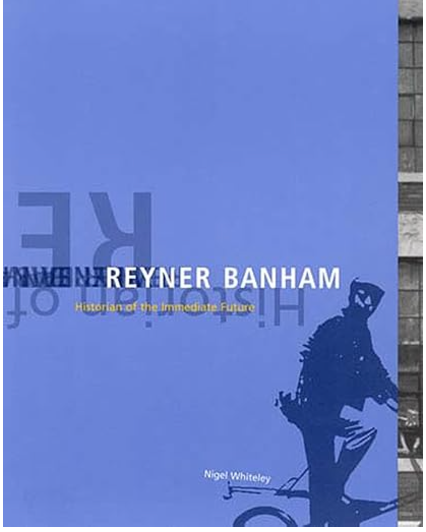 Reyner Banham: Historian of the Immediate Future