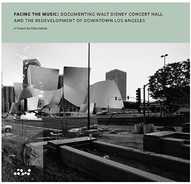 Allan Sekula: Facing the Music: Documenting Walt Disney Concert Hall and the Redevelopment of Downtown Los Angeles