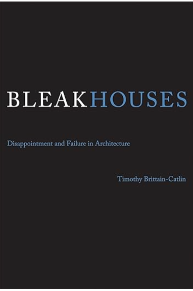 Bleak Houses: Disappointment and Failure in Architecture