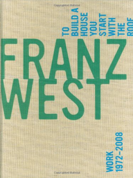 Franz West: To Build a House You Start With the Roof; Work 1972-2008