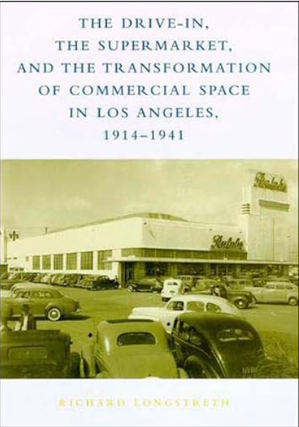 The Drive-In, the Supermarket, and the Transformation of Commercial Space in Los Angeles, 1914-1941