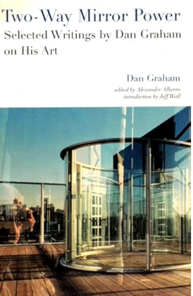 Two-Way Mirror Power: Selected Writings by Dan Graham on His Art