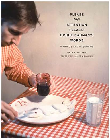 Please Pay Attention Please: Bruce Nauman's Words: Writings and Interviews