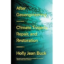 After Geoengineering: Climate Tragedy, Repair, and Restoration by Holly Jean Buck