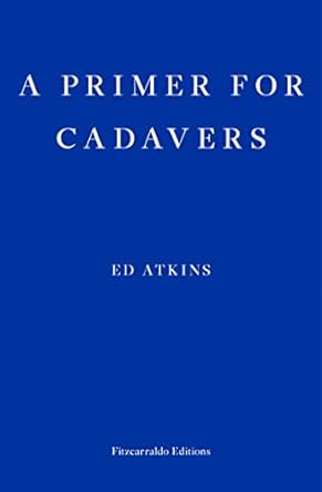 A Primer for Cadavers by Ed Atkins